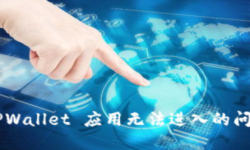 如何解决 TPWallet 应用无法进入的问题：详细指南