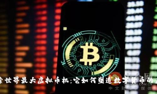 探索世界最大虚拟币机：它如何塑造数字货币的未来