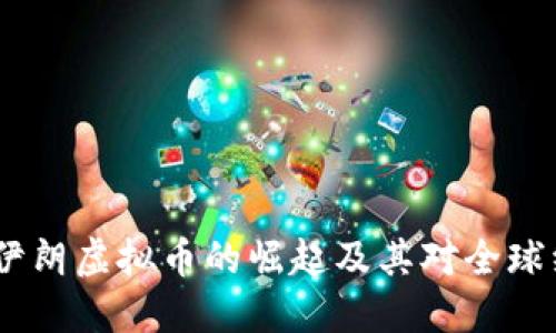 深入探讨：伊朗虚拟币的崛起及其对全球经济的影响