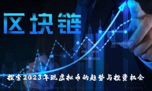 探索2023年现虚拟币的趋势与投资机会