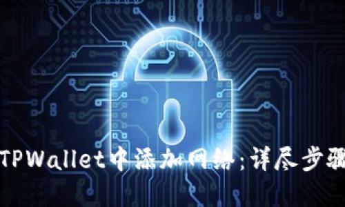 如何在TPWallet中添加网络：详尽步骤与技巧