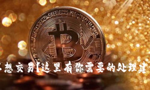 虚拟币不想交易？这里有你需要的处理建议和策略