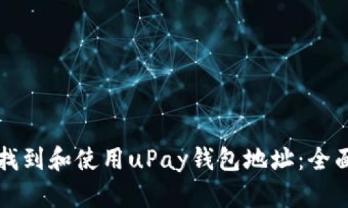 如何找到和使用uPay钱包地址：全面指南