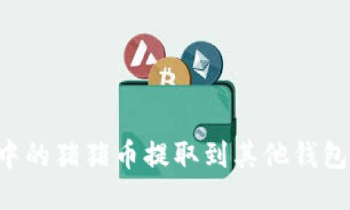 如何将TPWallet中的猪猪币提取到其他钱包？详细指南与技巧