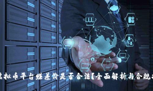 在虚拟币平台赚差价是否合法？全面解析与合规指南