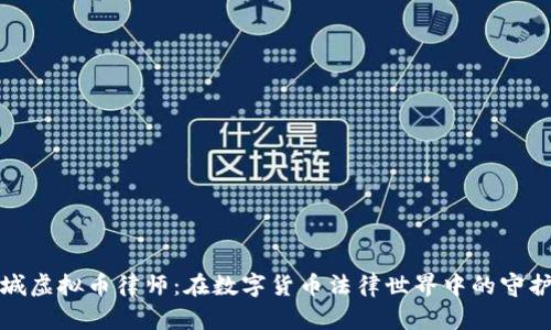 聊城虚拟币律师：在数字货币法律世界中的守护者