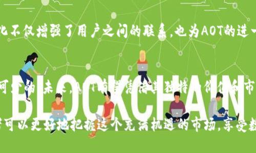 : 探索AOT虚拟币：投资前景与市场分析

虚拟币, AOT虚拟币, 投资前景/guanjianci

什么是AOT虚拟币？
AOT虚拟币，作为新兴的数字货币之一，近年来引起了不少投资者的关注。它基于区块链技术，通过去中心化的机制确保交易的安全性和透明性。与传统的货币相比，AOT的设计使其具备了更高的可扩展性和灵活性，成为许多人追求财富增值的选择之一。

AOT虚拟币的独特之处
首先，AOT虚拟币通过算法来提高交易速度，使得用户能够在短时间内完成交易，这在虚拟货币中是相当重要的。同时，AOT还采取了多重验证机制，增强了安全性，降低了被攻击的风险。此外，AOT的供应量是有限的，随着需求的增加，其价值有望持续上升。

为什么选择投资AOT虚拟币？
目前，AOT虚拟币的投资机会吸引了众多创业者和投资者。首先，其技术背景强大，通过利用先进的区块链技术，保证了交易的实时性和安全性。其次，市场对AOT的认可度逐渐上升，许多知名平台已经开始支持其交易，这进一步推动了其发展。再者，投资AOT也为用户提供了多样化的理财选择，符合现代人追求资产配置的需求。

AOT虚拟币的市场表现
在过去的一段时间里，AOT的市场表现颇为亮眼。根据市场数据显示，AOT的价格在多个交易平台上呈现稳定上涨趋势。这不仅得益于投资者的信心，也体现了其背后强大的技术支持。随着市场的逐渐成熟，越来越多的行业巨头开始关注这个虚拟币，可能会带动其价值进一步攀升。

如何安全地投资AOT虚拟币
尽管AOT虚拟币具有很大的投资潜力，但安全性仍然是投资者必须考虑的重要因素。首先，选择正规且受到监管的交易平台进行交易，避免风险。其次，投资者应定期关注市场动态，及时调整投资策略，做到未雨绸缪。此外，采用冷钱包等方式存储部分资产，可以降低被盗的风险，确保投资安全。

AOT虚拟币的未来展望
展望未来，AOT虚拟币有望在数字经济中占据一席之地。随着区块链技术的不断发展，AOT可能逐渐延伸至更多的应用场景，例如在线支付、供应链管理等领域，从而进一步提升其价值。同时，随着全球对虚拟货币的监管逐步加强，AOT虚拟币将更加规范，为投资者提供更为安全的投资环境。

社区支持与用户反馈
AOT虚拟币的成功离不开其活跃的社区支持。许多用户在论坛上分享自己的投资经验，对AOT的未来提出建设性的意见。这种开放的社区文化不仅增强了用户之间的联系，也为AOT的进一步发展提供了动力。用户的反馈不仅能够帮助项目团队不断改进，也是推动AOT生态建设的重要力量。

总结与建议
总的来说，AOT虚拟币作为一种新兴的投资选择，其潜力不容小觑。对于有兴趣的投资者来说，了解其技术背景、市场表现及风险控制是必不可少的。未来，AOT有望凭借其独特的价值和市场战略实现更大的突破。希望每位投资者在选择时都能进行充分的市场调研，谨慎投资，抓住这次数字货币的浪潮。

随着时间的推移，虚拟货币的市场将不断 evolve，而AOT作为这一进程中的一部分，值得我们持续关注。通过深入了解它的各个方面，投资者可以更好地把握这个充满机遇的市场，享受数字经济发展的红利。