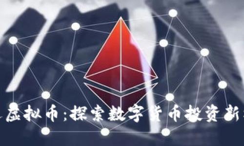 清远虚拟币：探索数字货币投资新机遇