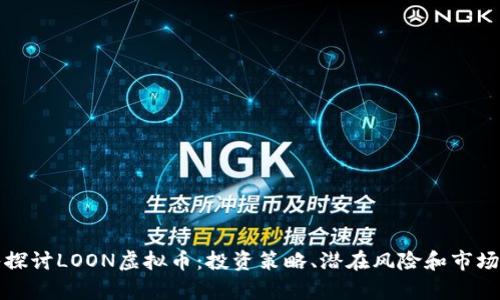 深入探讨LOON虚拟币：投资策略、潜在风险和市场前景