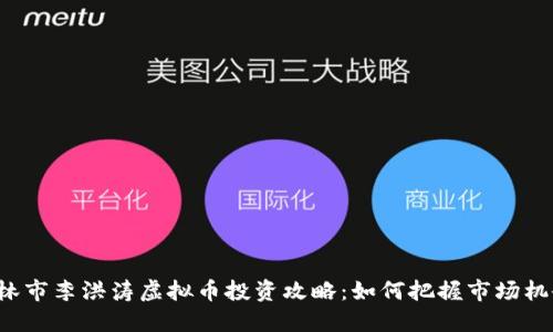 吉林市李洪涛虚拟币投资攻略：如何把握市场机会？