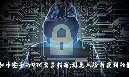 保障虚拟币安全的OTC交易指南：避免风险与获利的最佳实践