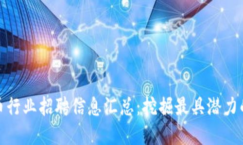武汉虚拟币行业招聘信息汇总：挖掘最具潜力的职位机会