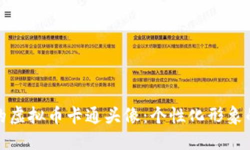 打造独特的虚拟币卡通头像：个性化形象的完美选择