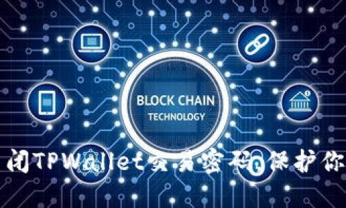 如何安全关闭TPWallet交易密码，保护你的数字资产