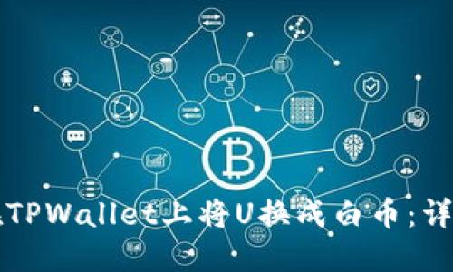 如何在TPWallet上将U换成白币：详细指南
