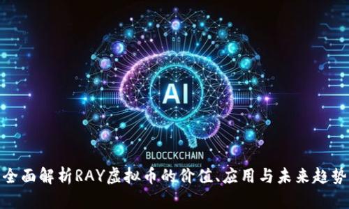 全面解析RAY虚拟币的价值、应用与未来趋势