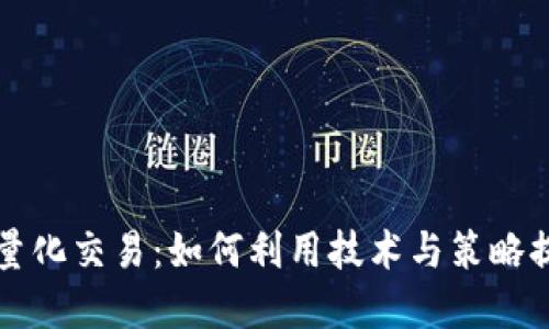 虚拟币开源量化交易：如何利用技术与策略提升投资回报