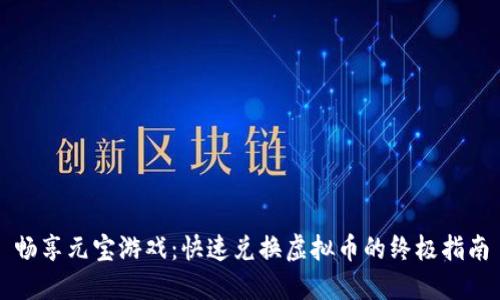畅享元宝游戏：快速兑换虚拟币的终极指南