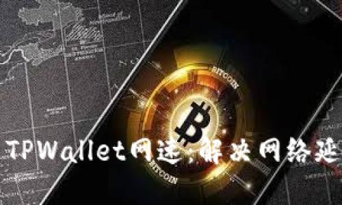 如何提高TPWallet网速：解决网络延迟和性能