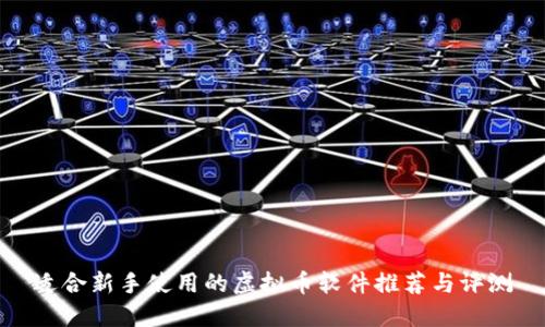 适合新手使用的虚拟币软件推荐与评测