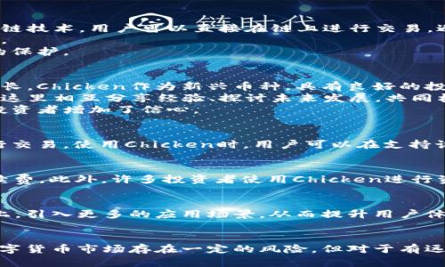   深入了解虚拟币Chicken：未来投资的新选择 / 
 guanjianci 虚拟币, Chicken, 数字货币 /guanjianci 

什么是虚拟币Chicken？
在全球数字货币蓬勃发展的今天，虚拟币Chicken逐渐引起投资者的关注。Chicken是一种基于区块链技术的加密货币，旨在为用户提供更为灵活的交易体验。与其他主流虚拟币相比，Chicken在安全性、效率和潜在利益方面展示了其独特的优势。

Chicken的背景故事
Chicken的诞生并非偶然。其发起团队由一群热爱科技和金融的年轻人组成，他们希望能够通过区块链技术改变传统金融体系在透明度与信任度上的不足。团队的核心理念是“去中心化”，意即不依赖任何中央机构来进行交易验证，这样的设计为用户提供了极高的安全性。

虚拟币Chicken的主要特点
1. 去中心化的交易系统：传统金融机构往往需要通过银行等中介进行交易，这不仅费时费力，还可能涉及隐私问题。而Chicken的交易系统运用了区块链技术，用户可以直接在链上进行交易，避免了不必要的中介环节。
2. 高效的交易速度：Chicken的网络经过，能够快速处理交易请求，确保用户能够即时完成交易。这种高效性在日常生活和商业活动中都有显著的优势。
3. 硬件钱包支持：为保障用户的资产安全，Chicken还支持硬件钱包。与传统在线钱包相比，硬件钱包能有效抵御网络攻击，用户的资产得到了更安全的保护。

为什么选择投资Chicken？
1. 广阔的市场前景：随着越来越多的人开始接受和使用数字货币，Chicken的市场需求日益增加。有数据显示，全球虚拟币市场每年以双位数的速度增长，Chicken作为新兴币种，具有良好的投资潜力。
2. 活跃的社区支持：虚拟币行业的成功离不开社区的支持。Chicken的官方论坛、社交媒体平台等聚集了大量对该项目感兴趣的用户和投资者，大家在这里相互分享经验、探讨未来发展，共同构建一个良好的生态圈。
3. 定期的技术更新与创新：为了保持竞争力，Chicken团队承诺将持续进行技术与功能升级。这种不断创新的动力，既给用户带来了更好的体验，也为投资者增加了信心。

如何购买和使用Chicken？
购买Chicken的过程相对简单，用户只需在支持Chicken交易的平台上进行注册，完成KYC（了解你的客户）认证后，即可通过法定货币或其他虚拟币进行交易。使用Chicken时，用户可以在支持该币种的商家处进行消费，或选择在交易所进行买卖。

使用Chicken的实际案例
在日常生活中，Chicken的使用场景愈加广泛。例如，一些在线商家允许消费者使用Chicken支付货物。这不仅节省了交易时间，还能为商家降低交易手续费。此外，许多投资者使用Chicken进行资产多元化，借助其快速的交易流程，快速响应市场的变化，从而获取更多收益。

未来展望：Chicken的发展方向
展望未来，Chicken的可持续发展将依赖于技术的不断创新、社区的活跃性以及市场的需求。团队已经制定了一系列战略目标，力求在确保安全的基础上，引入更多的应用场景，从而提升用户体验和市场认可度。

总结
总而言之，虚拟币Chicken作为一个新兴的数字货币，凭借其独特的优势、良好的市场前景以及强大的社区支持，吸引了越来越多的投资者关注。尽管数字货币市场存在一定的风险，但对于有远见和耐心的投资者来说，Chicken无疑可能成为未来投资的新选择。在这一充满机遇的时代，投资者们应当紧跟市场动态，及时做出适应性的投资决策。