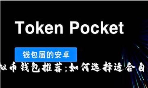 2023年最受欢迎的虚拟币钱包推荐：如何选择适合自己的数字货币存储方案