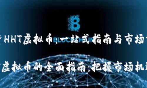 如何投资HHT虚拟币：一站式指南与市场分析

投资HHT虚拟币的全面指南：把握市场机遇与挑战