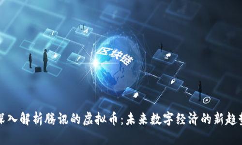 深入解析腾讯的虚拟币：未来数字经济的新趋势