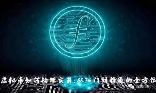 投资虚拟币如何处理交易：从入门到精通的全方位指南