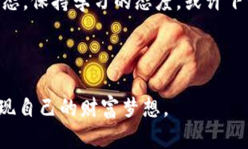   全球虚拟币行情分析与展望：投资机会与市场趋势 / 

 guanjianci 虚拟币行情, 加密货币, 投资机会 /guanjianci 

引言：虚拟币的兴起与影响


自比特币在2009年推出以来，虚拟币市场经历了巨大变革，吸引了全球数以百万计的投资者与用户。随着区块链技术的成熟，虚拟币不仅仅局限于投资与投机，更成为人们生活的一部分。不同类型的虚拟币如以太坊、瑞波币等的出现，进一步丰富了这一市场的内涵和外延。本文将深入解析当前全球虚拟币行情，探讨其背后的市场动态以及投资机会。


虚拟币市场概况


2023年，全球虚拟币市场依旧波动剧烈。尽管某些币种在过去一年中大幅上涨，但市场的整体情绪却十分复杂。根据CoinMarketCap的数据，虚拟币的总市值已经达到了数万亿美元，其中比特币占据了市场的一部分。而以太坊、币安币和其他一些新兴币种也展现出了相当的市场活力。这些数据反映出用户对虚拟币的认知和需求正在逐渐提升，投资者们开始更加关注这些资产的价值和潜力。


市场趋势分析


在分析市场趋势时，需关注几个重要的因素。首先，国家政策的变化往往会直接影响虚拟币的行情。例如，某些国家对加密货币的监管政策趋严，可能导致投资者对该地区的虚拟币的信心下降，从而影响价格。反之，若有国家承认虚拟币的合法性，市场将会迎来新的投资机会。

另一重要因素是市场需求的变化。随着技术的发展，DeFi（去中心化金融）和NFT（非同质化代币）等新兴市场的崛起，使得人们对虚拟币的关注点逐渐拓展。这些新概念的引入，丰富了投资者的选择，也影响着市场的价格波动。


虚拟币投资机会


对于投资者而言，虚拟币市场充满机会。在低点入市可能带来丰厚的回报，同时，了解每种币的具体背景与应用场景是成功投资的关键。例如，以太坊由于其智能合约功能，令其在智能合约领域占有一席之地，这吸引了许多开发者和企业将其作为基础设施。

此外，如果投资者能够找到一些有潜力但尚未被市场充分发现的新兴币种，往往可以享受到更高的投资回报。然而，这也伴随较高的风险，因此在投资之前，进行充分的研究与风险评估至关重要。


如何选择合适的虚拟币进行投资


选择合适的虚拟币进行投资需要综合考虑多个因素。首先，团队背景与开发进展是重要指标。一个有强大技术团队和明确发展方向的项目更有可能成功。此外，项目的实际应用场景及其市场需求也决定了其未来的增值潜力。

其次，关注市场流动性也是关键。市值较大的虚拟币通常具有更强的流动性，使得投资者在需要出售时能够迅速进行交易。此外，币种的交易所上架情况也是影响流动性的重要因素。

再者，投资者应定期关注行业动态。随着技术的进步和市场的变化，某些币种可能会应运而生，新的投资机会也随之产生。因此，时刻保持对市场信息的敏感性，是投资者在虚拟币市场中获得成功的重要策略。


风险管理与策略


与任何投资形式一样，虚拟币投资也存在风险。市场的波动性使得账面上的资产价值可能在短时间内发生剧烈变化。因此，潜在的投资者应该制定严谨的风险管理策略。

例如，设置止损线可以帮助限度控制可能的损失。同时，合理分配投资组合，避免将所有资金投入单一币种也是降低风险的重要方法。多元化投资不仅可以平衡风险，还能在不同资产之间进行收益的。

此外，保持冷静，避免因市场波动而做出情绪化的决策，这对于长期投资者而言尤为重要。理智的分析与清晰的投资目标，会帮助在不确定的市场中找到方向。


未来展望：虚拟币市场的潜在发展


展望未来，虚拟币市场将在技术、政策以及用户需求等多重因素的影响下继续演变。随着更多国家和地区开始探索数字货币的可能性，中央银行数字货币（CBDC）的发行将会给市场带来新的竞争与机遇。

同时，区块链技术可能会与诸如物联网、人工智能等新兴技术进行更加深度的结合，推动虚拟币的应用场景不断拓展。这种技术的融合将使得虚拟币不仅再局限于金融领域，还能在供应链管理、身份验证等更多领域得到应用，增强其价值。

总的来说，全球虚拟币行情在不断变化，作为投资者，需保持敏感的市场洞察力，及时调整投资策略，以把握住未来的机会。


结语：理性投资，拥抱未来


虚拟币的投资与其他类型的投资一样，需要理性与冷静。未来的市场变化难以预测，但通过合理的分析与研究，投资者可以在这个充满机遇的领域中找到属于自己的位置。关注市场动态，保持学习的态度，或许下一个成功的投资就在前方等待着你。



最后，建议所有潜在的投资者在进入虚拟币市场之前，充分了解相关的知识与信息，做好风险评估，制定清晰的投资目标。虚拟币的未来充满潜力，愿每位投资者都能在这波浪潮中，实现自己的财富梦想。

