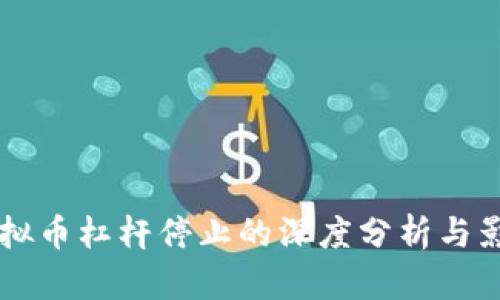 关于虚拟币杠杆停止的深度分析与影响解读