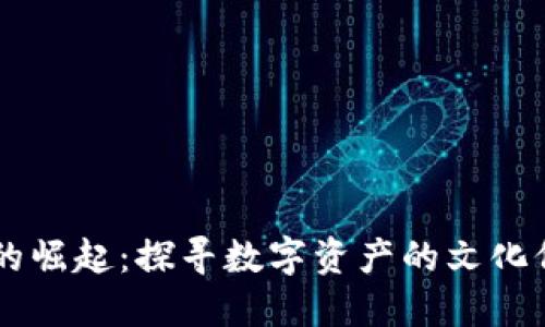 生肖币虚拟币的崛起：探寻数字资产的文化价值与投资潜力