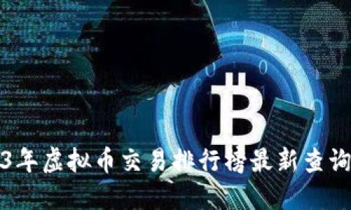2023年虚拟币交易排行榜最新查询指南