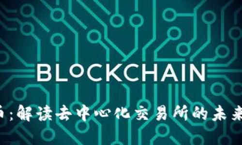 1inch虚拟币：解读去中心化交易所的未来与投资价值