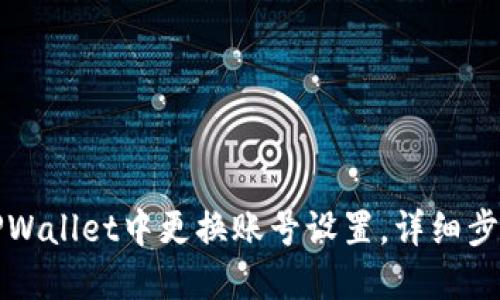 如何在TPWallet中更换账号设置，详细步骤与技巧