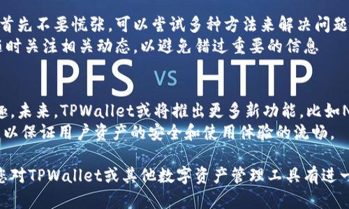 关于“tpwallet项目详情看不见了”的问题，可能涉及到多个层面。下面将展开分析和讨论，希望能够帮助您更好地理解这个问题的各个方面。

一、什么是TPWallet？
TPWallet是一款基于区块链技术的钱包应用，旨在为用户提供安全、便捷的数字资产管理服务。它支持多种加密货币，功能包括转账、收款、兑换以及资产管理等。TPWallet的核心特点在于其去中心化，意味着用户对自己的资产拥有完全的控制权，而不需依赖第三方平台。

二、TPWallet的主要功能
TPWallet拥有一系列实用功能，以满足不同用户的需求。用户可以轻松地进行数字资产的存储、转账和交易。TPWallet的用户界面友好，了用户体验，让新手也能轻松上手。
此外，TPWallet还注重安全性，采用了多重加密手段以保护用户的私钥和交易信息，确保用户的资产安全。通过支持生物识别和双重验证，TPWallet进一步提升了账户的安全性，减少了被黑客攻击的风险。

三、项目详情无法查看的可能原因
用户在访问TPWallet项目详情时，遇到信息看不见的问题，可能有以下几种原因：
ul
listrong官方网站故障：/strong官方网站可能因为维护或技术问题导致信息无法查看。用户可以稍后重试，或通过社交媒体平台获取最新消息。/li
listrong网络连接问题：/strong用户的网络连接不稳定，可能导致加载失败。尝试重启路由器或更换网络环境有时能够解决此类问题。/li
listrong浏览器问题：/strong有时浏览器缓存或扩展程序可能影响网页加载，清除浏览器缓存或尝试使用无痕模式，也许能解决问题。/li
listrong项目更新：/strong某些项目在进行重大更新时会暂时下线部分功能或信息。此时投资者可以关注TPWallet的社交媒体和社区公告，获取最新的信息动态。/li
/ul

四、如何获取最新的TPWallet信息？
若无法通过官网获取TPWallet的相关信息，以下渠道也值得关注：
ul
listrong社交媒体平台：/strongTPWallet可能在Twitter、Telegram等社交平台上发布更新信息。关注官方账号能及时获取最新动态。/li
listrong加密货币论坛：/strong如Reddit、Bitcointalk等论坛通常会有热心用户讨论TPWallet的最新情况。这些论坛也能帮助你了解用户的真实体验和反馈。/li
listrong行业新闻网站：/strong一些专注于加密货币的新闻网站会定期发布关于项目的更新、分析与评测，了解此类信息有助于把握项目的发展动态。/li
/ul

五、总结与建议
TPWallet作为一款数字资产管理工具，其易用性和安全性吸引了一大批用户。如果在访问项目详情时遭遇困难，首先不要慌张，可以尝试多种方法来解决问题。在信息获取上，社交媒体和加密货币相关论坛是不错的选择。
期待TPWallet能够尽快解决官网信息获取的问题，以便用户能享受更加流畅的体验。在此，建议用户保持警惕，随时关注相关动态，以避免错过重要的信息

六、未来展望
TPWallet的发展潜力巨大，在区块链技术日益成熟的当下，越来越多的用户对去中心化金融产品表现出浓厚兴趣。未来，TPWallet或将推出更多新功能，比如NFT管理、DeFi服务等，以满足用户的各种需求。
无论如何，项目的透明度和效率将影响其未来的受欢迎程度。希望团队能够持续改进，并与用户保持密切的沟通，以保证用户资产的安全和使用体验的流畅。

综上所述，希望以上分析能帮助您更好地了解TPWallet项目的详情及在出现信息查看问题时的解决方法。如果您对TPWallet或其他数字资产管理工具有进一步的探索需求，建议深入了解市场动态，选择适合自己的数字资产管理方案。