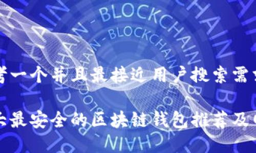 思考一个并且最接近用户搜索需求的

十大最安全的区块链钱包推荐及网址