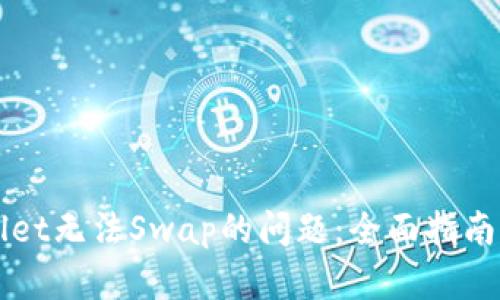 解决TPWallet无法Swap的问题：全面指南与实用技巧