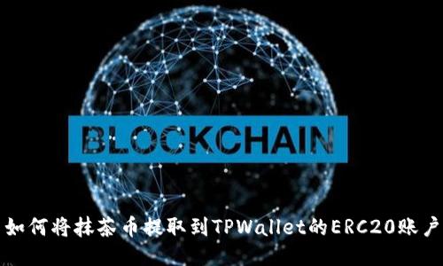 如何将抹茶币提取到TPWallet的ERC20账户
