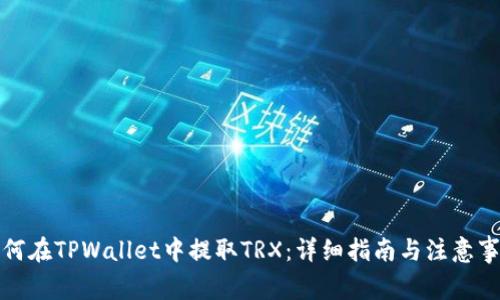 如何在TPWallet中提取TRX：详细指南与注意事项