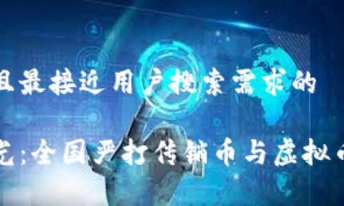 思考一个并且最接近用户搜索需求的

最新政策曝光：全国严打传销币与虚拟币的背后真相