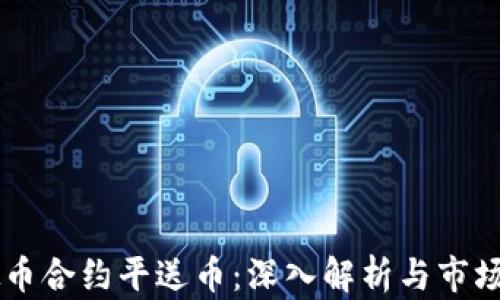 
虚拟币合约平送币：深入解析与市场展望