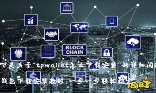 以下是关于“tpwallet怎么下载安装”的详细阐述：

TP钱包下载安装教程：一步一步轻松搞定