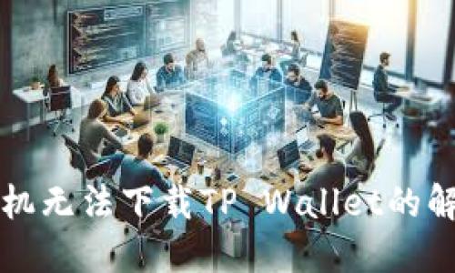 三星手机无法下载TP Wallet的解决方法