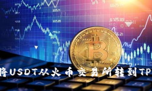 如何将USDT从火币交易所转到TP钱包？