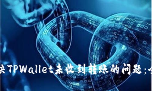 如何解决TPWallet未收到转账的问题：全面指南