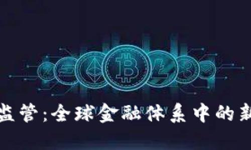 虚拟币银行监管：全球金融体系中的新挑战与机遇