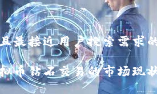 思考一个并且最接近用户搜索需求的优质

深度解析虚拟币钻石交易的市场现状与未来趋势