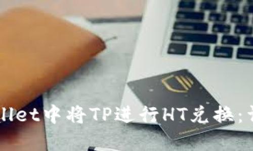 如何在TPWallet中将TP进行HT兑换：详细操作指南