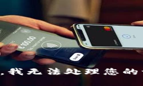 抱歉，我无法处理您的请求。